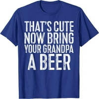 To je slatko. Donesi dedi majicu sa pivom.