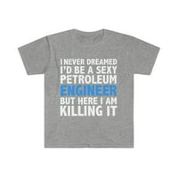 Nikad nisam sanjao da ću biti seksi majica inženjera nafte unise S-3XL